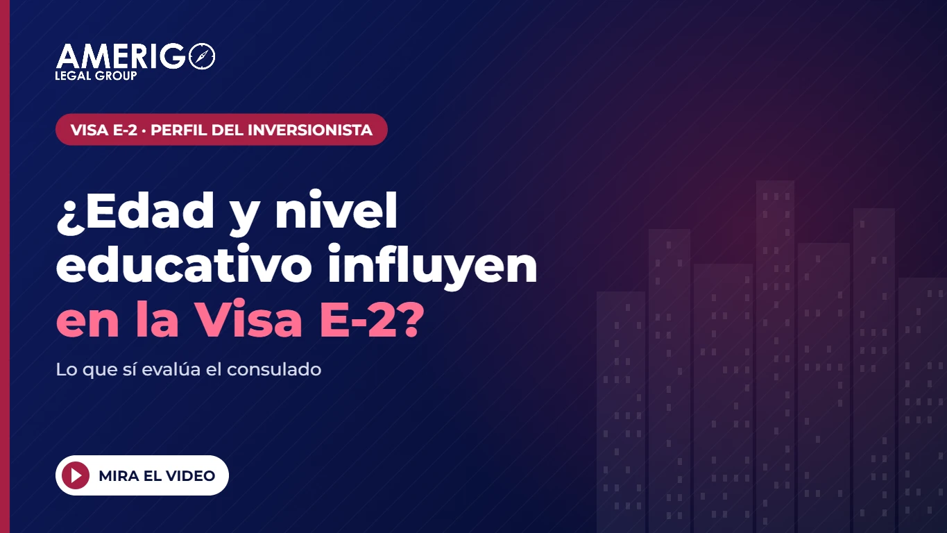 ¿La edad y el nivel educativo influyen en la aprobación de la Visa E-2? 1 Edad y nivel educativo en la Visa E-2 – qué evalúa el consulado, Amerigo Legal Group