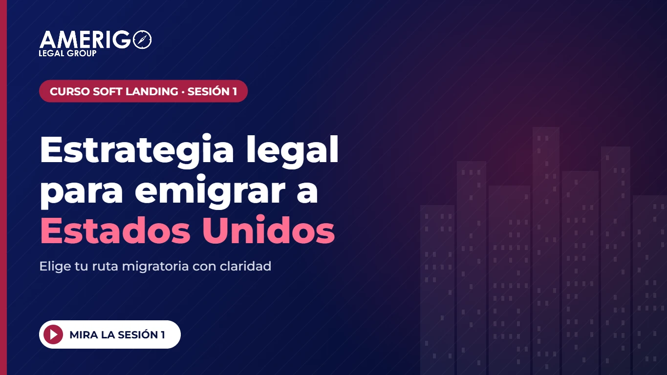 Estrategia legal para emigrar a Estados Unidos – curso Soft Landing sesión 1, Amerigo Legal Group