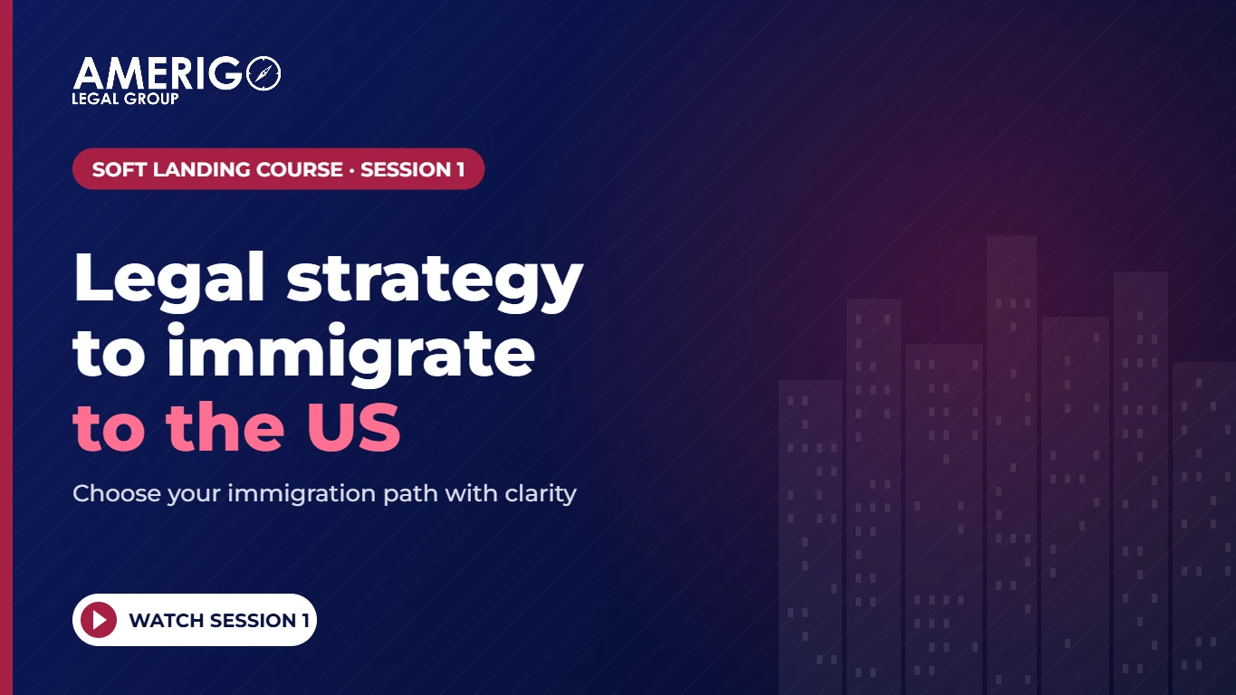 Legal strategy to immigrate to the US – Soft Landing course session 1, Amerigo Legal Group